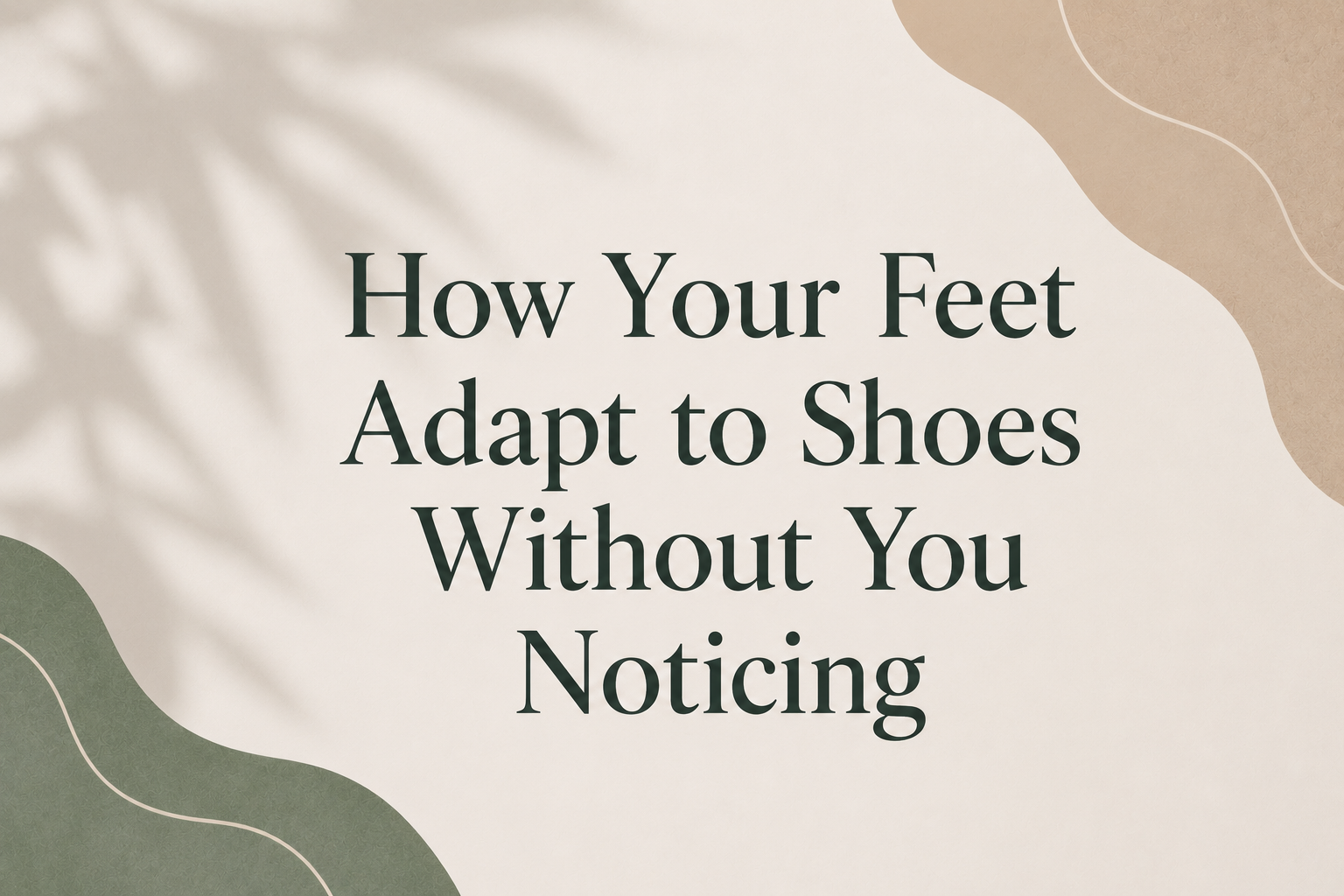 How Your Feet Adapt to Shoes Without You Noticing